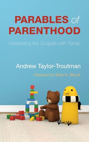 aylor-Troutman - Parables of Parenthood: Interpreting the Gospels with