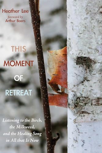L - This Moment of Retreat: Listening to the Birch, the Milkweed, and