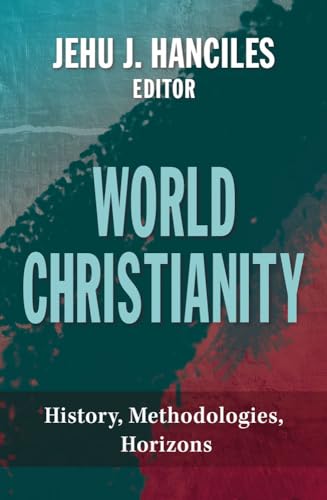 Hanciles - World Christianity: History, Methodologies, Horizons - New