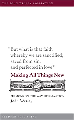 Wesley - Making All Things New: Sermons on the Way of Salvation - New