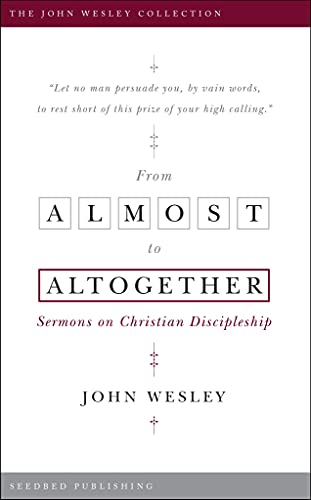 Wesley - From Almost to Altogether: Sermons on Christian Discipleship