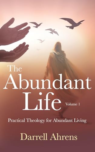 Ahrens - Abundant Life: Practical Theology for Abundant Living - New h