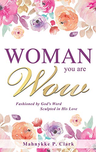 Clark - WOMAN You are WOW  Fashioned by God's Word Sculpted in His Lov