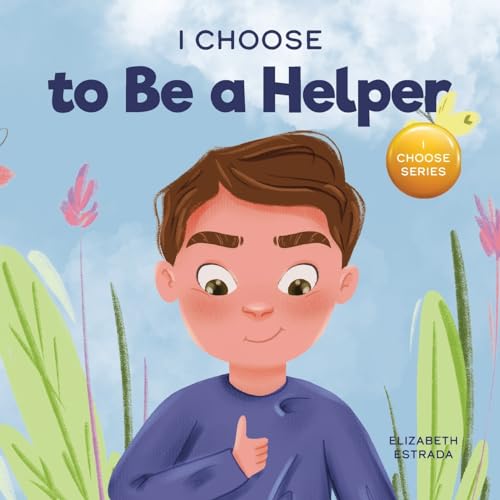Estrada - I Choose to Be a Helper: A Colorful, Picture Book About Bein