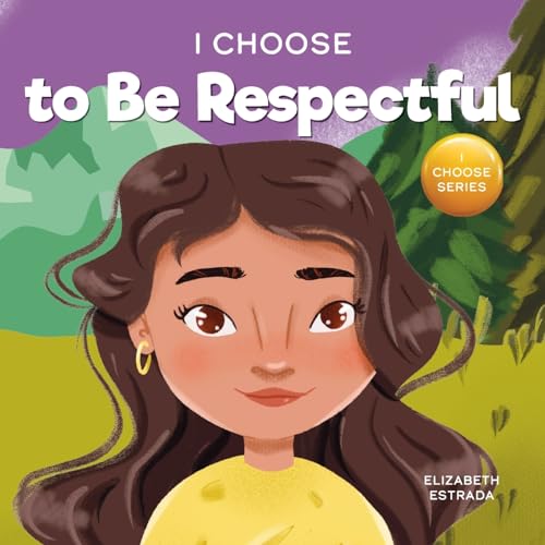 Estrada - I Choose to Be Respectful: A Colorful, Rhyming Picture Book