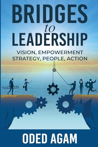 Agam - Bridges to Leadership: Vision, Empowerment, Strategy, People, A