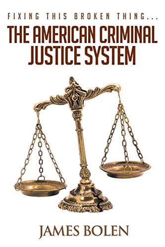Bolen PhD - Fixing This Broken Thing...The American Criminal Justice S