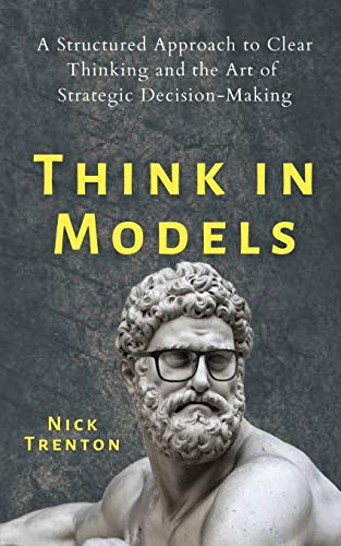 renton - Think in Models: A Structured Approach to Clear Thinking and