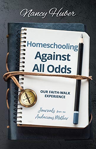 Huber - Homeschooling Against All Odds  Our Faith-Walk Experience  Jou