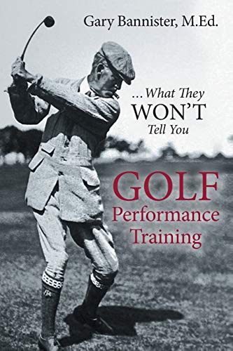 Bannister - Golf Performance Training: ...What They Won't Tell You - N