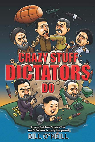O'Neill - Crazy Sh*t Dictators Do  Insane But True Stories You Won't B
