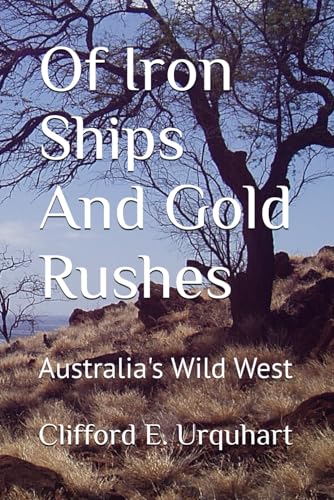 Urquhart - Of Iron Ships And Gold Rushes: Australia's Wild West - New