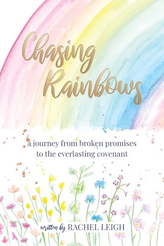 Leig - Chasing Rainbows: a journey from broken promises to the everlas