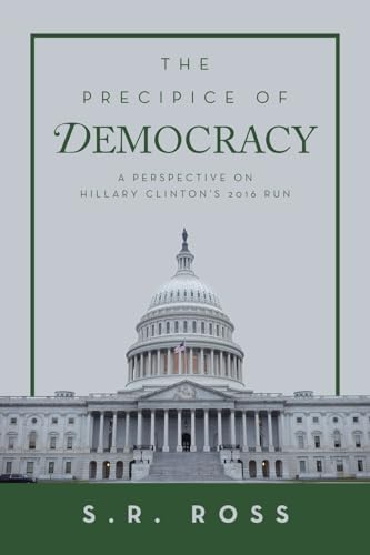 Ross - Precipice of Democracy  A Perspective on Hillary Clinton's 2016