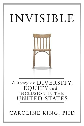 King PhD - Invisible  The Story of Diversity, Equity, and Inclusion in