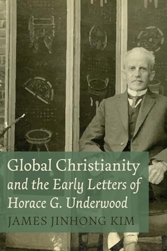 Kim - Global Christianity and the Early Letters of Horace G. Underwood
