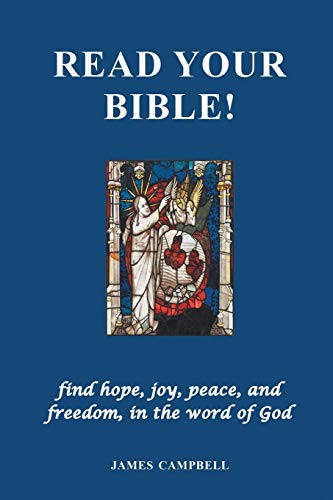 Campbell - Read Your Bible!: find hope, joy, peace, and freedom, in th