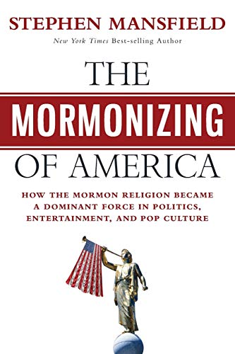 Mansfield - Mormonizing of America  How the Mormon Religion became a d