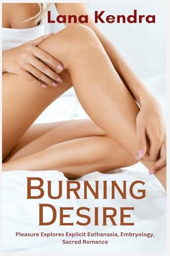 Kendra - Burning Desire  Pleasure Explores Explicit Euthanasia, Embryo