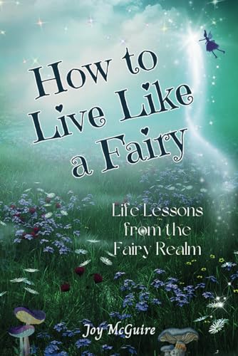 McGuir - How to Live Like a Fairy: Life Lessons From the Fairy Realm -