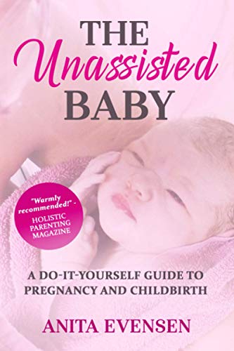 Evensen - Unassisted Baby  A Do-It-Yourself Guide to Pregnancy and Chi