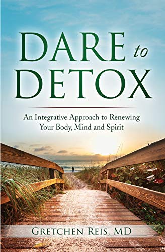 Reis - Dare to Detox: An Integrative Approach to Renewing Your Body, M
