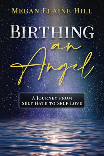 Hill - Birthing an Angel  A Journey from Self Hate to Self Love - New