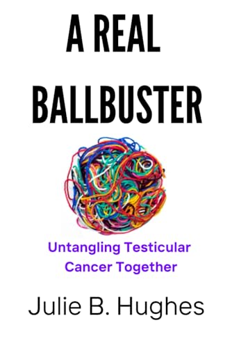 Hughes - A REAL BALLBUSTER: Untangling Testicular Cancer Together - Ne