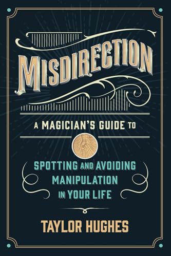 Hughes - MISDIRECTION: A Magician's Guide to Spotting and Avoiding Man
