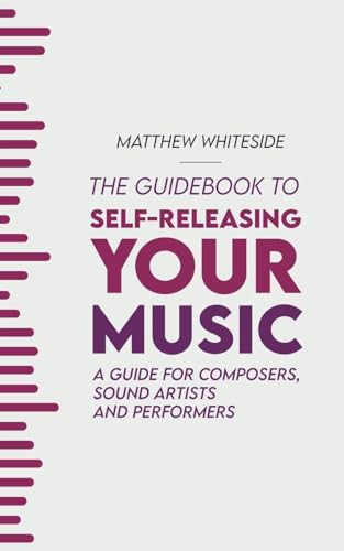 Whitesid - Guidebook to Self-Releasing Your Music: A Guide for Compose