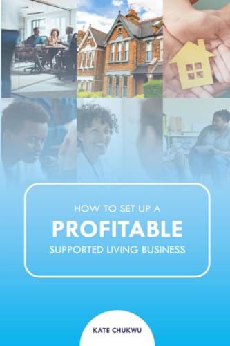Chukwu - How to Set Up A Profitable Supported Living Business - New pa