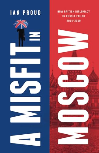 Proud - A Misfit In Moscow  How British diplomacy in Russia failed, 20