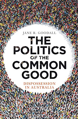 Goodall - Politics of the Common Good  Dispossession in Australia - Ne