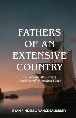 Rindels - Fathers of an Extensive Country : The Lives and Ministries o