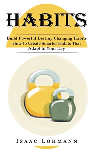 Lohmann - Habits: Build Powerful Destiny Changing Habits (How to Creat