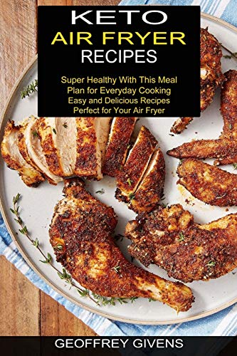 Givens - Keto Air Fryer Recipes  Super Healthy With This Meal Plan for