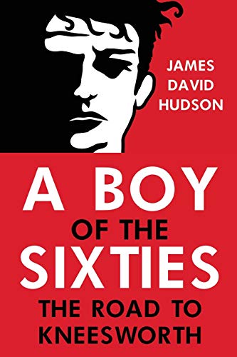 James David Hudson - A BOY OF THE SIXTIES   The Road to Kneesworth - N