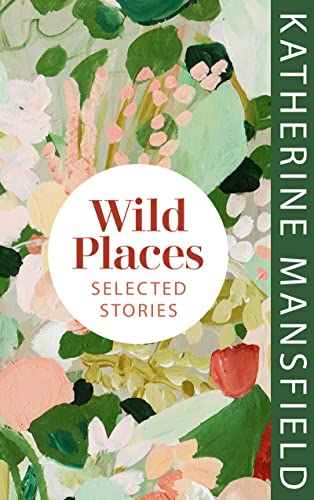 Katherine Mansfield - Wild Places   Selected Stories - New Hardback