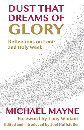 Mayn - Dust That Dreams of Glory  Reflections on Lent and Holy Week -
