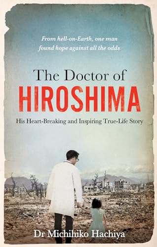 Hachiya - Doctor of Hiroshima : His heart-breaking and inspiring true