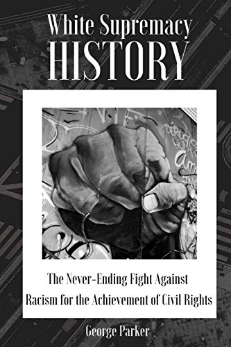 Parker - WHITE SUPREMACY HISTORY: The Never-Ending Fight Against Racis
