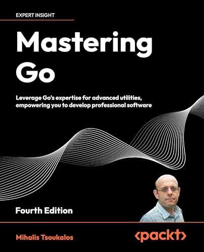 soukalos - Mastering Go - Fourth Edition: Leverage Go's expertise for