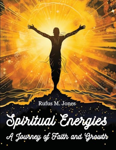 Rufus M. Jones - Spiritual Energies - A Journey of Faith and Growth -