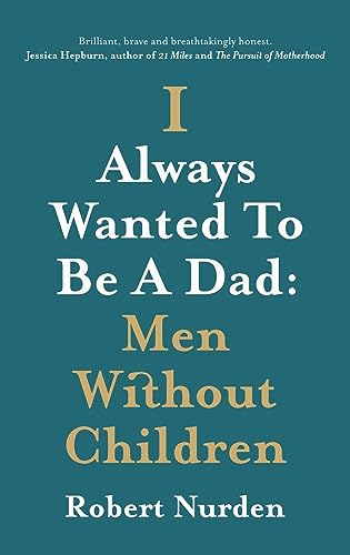 Nurden - I Always Wanted To Be A Dad: Men Without Children - New hardb
