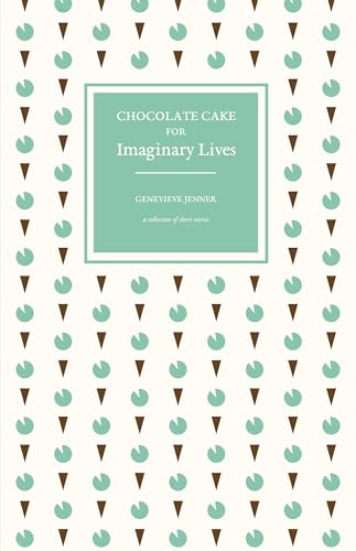 Jenner - Chocolate Cake for Imaginary Lives  a collection of short sto
