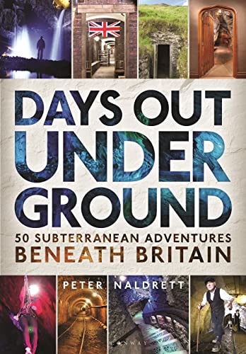 Peter Naldrett - Days Out Underground   50 subterranean adventures ben