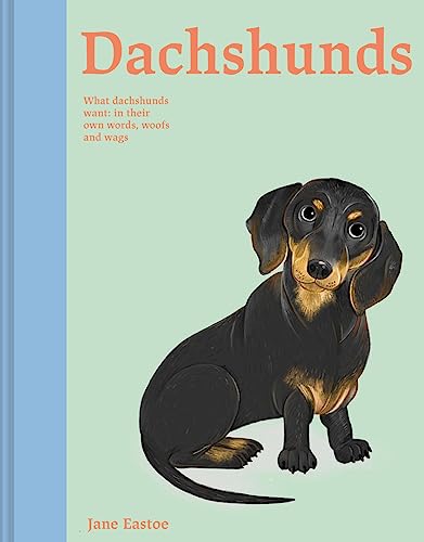 Easto - Dachshunds : What Dachshunds want: in their own words, woofs a