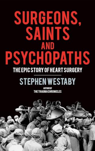 Westaby - Surgeons, Saints and Psychopaths: The Epic History of Heart