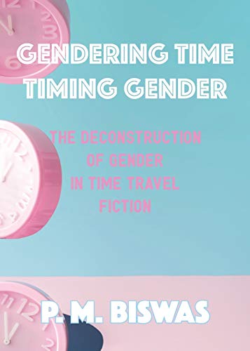 Biswas - Gendering Time, Timing Gender  The Deconstruction of Gender i