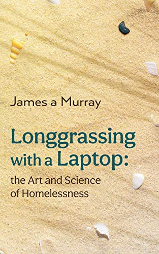 Murray - Longgrassing with a Laptop  the Art and Science of Homelessne